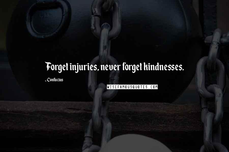 Confucius Quotes: Forget injuries, never forget kindnesses.