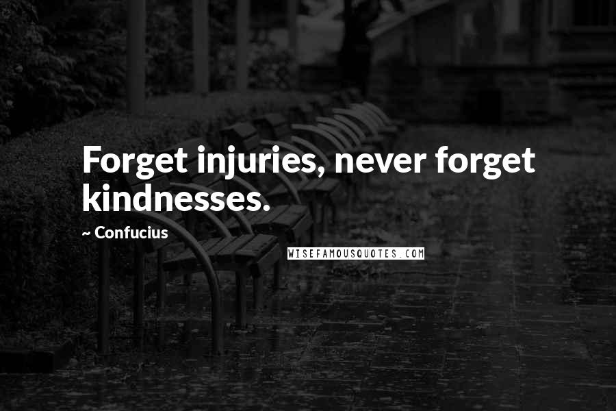 Confucius Quotes: Forget injuries, never forget kindnesses.