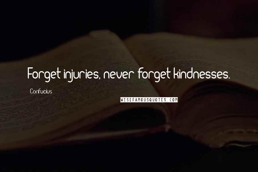 Confucius Quotes: Forget injuries, never forget kindnesses.