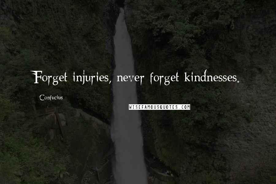 Confucius Quotes: Forget injuries, never forget kindnesses.
