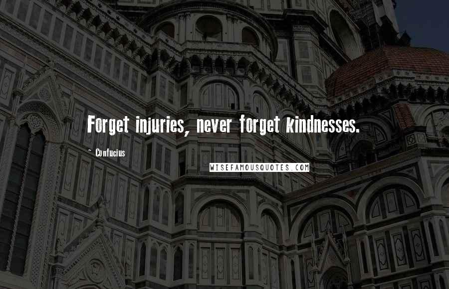 Confucius Quotes: Forget injuries, never forget kindnesses.