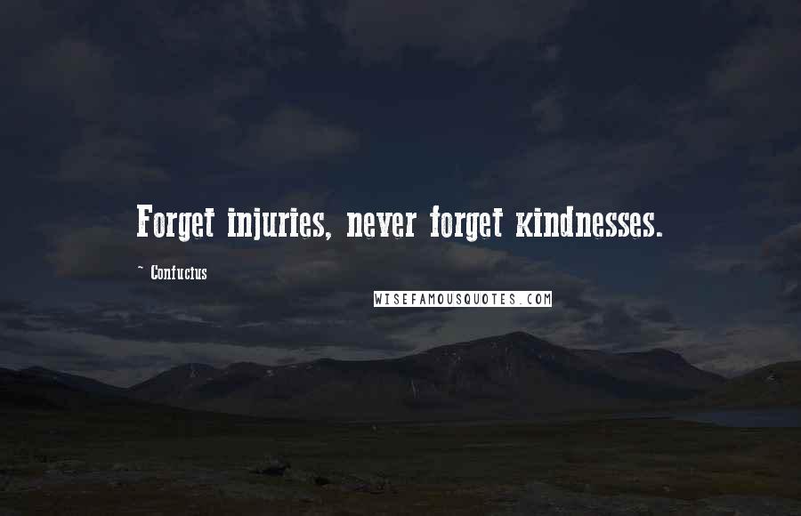 Confucius Quotes: Forget injuries, never forget kindnesses.