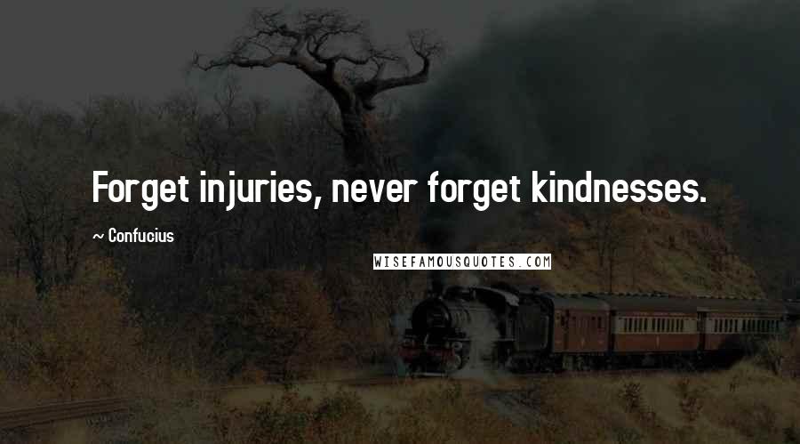 Confucius Quotes: Forget injuries, never forget kindnesses.