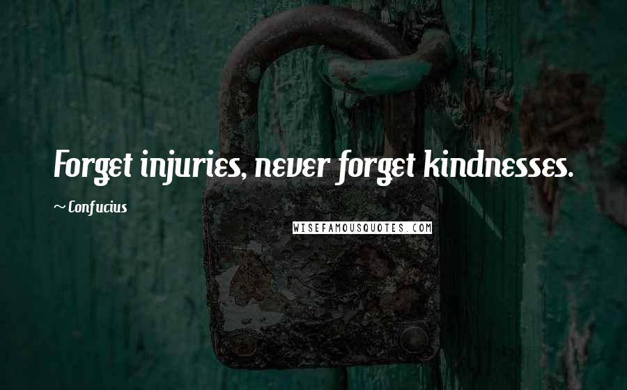 Confucius Quotes: Forget injuries, never forget kindnesses.