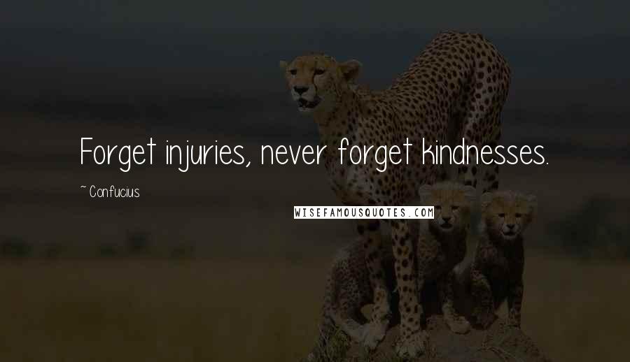 Confucius Quotes: Forget injuries, never forget kindnesses.