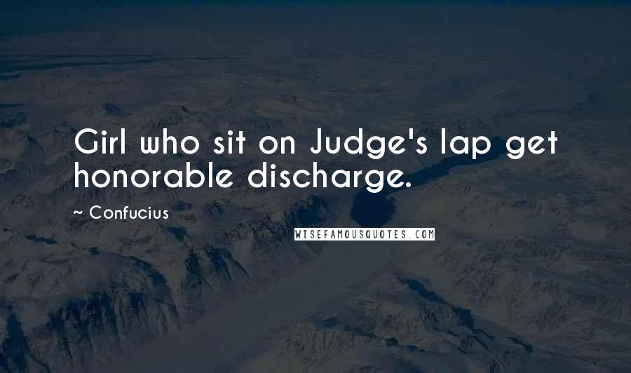 Confucius Quotes: Girl who sit on Judge's lap get honorable discharge.