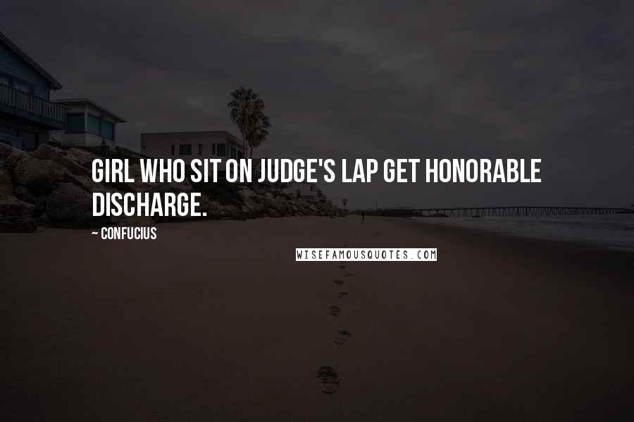 Confucius Quotes: Girl who sit on Judge's lap get honorable discharge.