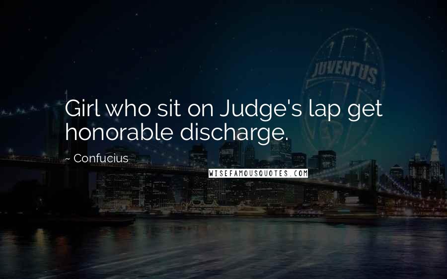 Confucius Quotes: Girl who sit on Judge's lap get honorable discharge.