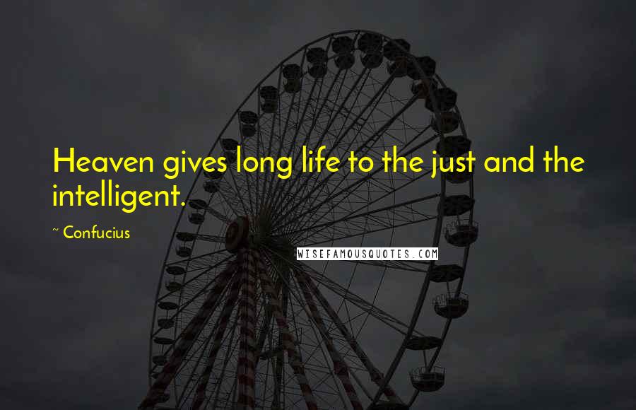 Confucius Quotes: Heaven gives long life to the just and the intelligent.