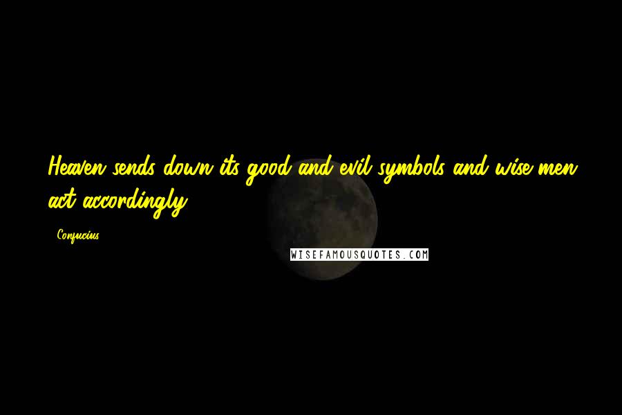 Confucius Quotes: Heaven sends down its good and evil symbols and wise men act accordingly.