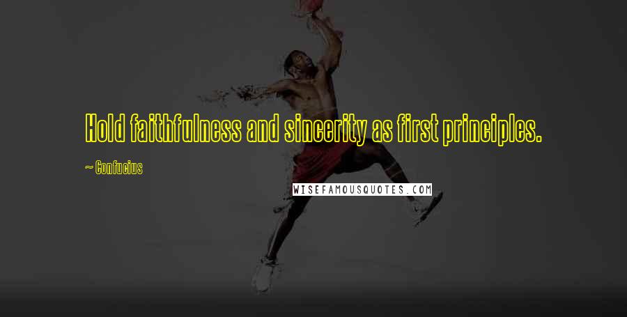 Confucius Quotes: Hold faithfulness and sincerity as first principles.