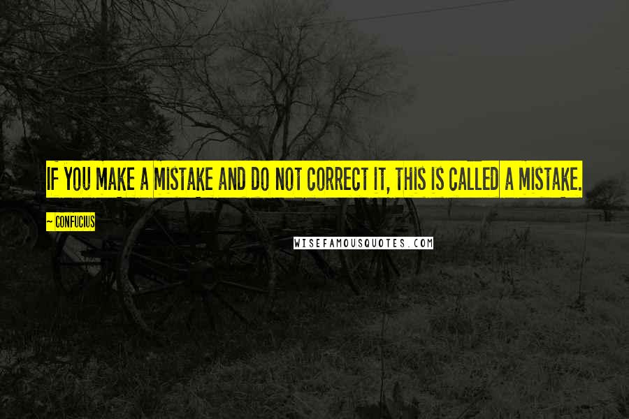 Confucius Quotes: If you make a mistake and do not correct it, this is called a mistake.