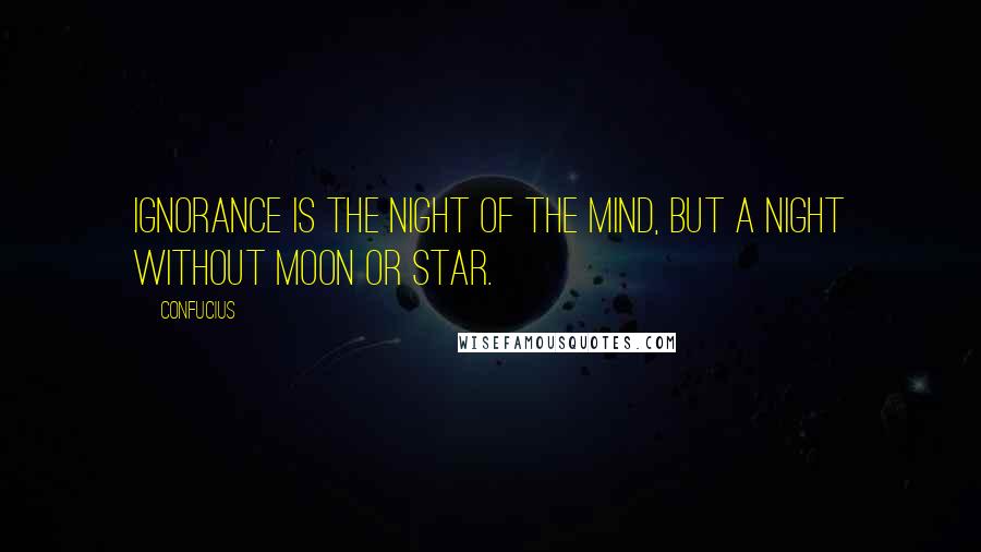 Confucius Quotes: Ignorance is the night of the mind, but a night without moon or star.