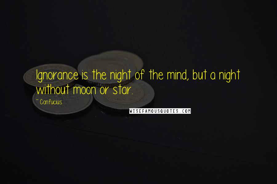 Confucius Quotes: Ignorance is the night of the mind, but a night without moon or star.