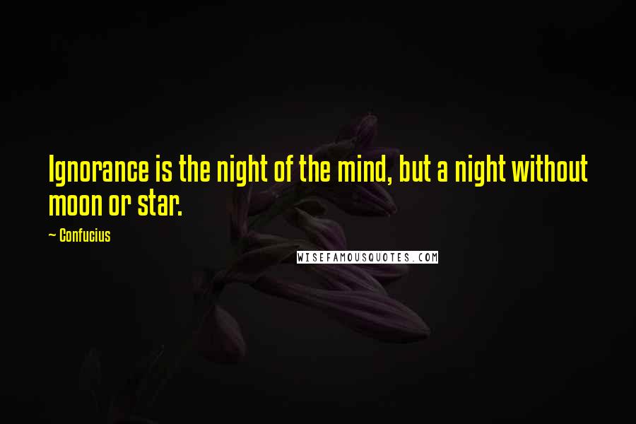 Confucius Quotes: Ignorance is the night of the mind, but a night without moon or star.