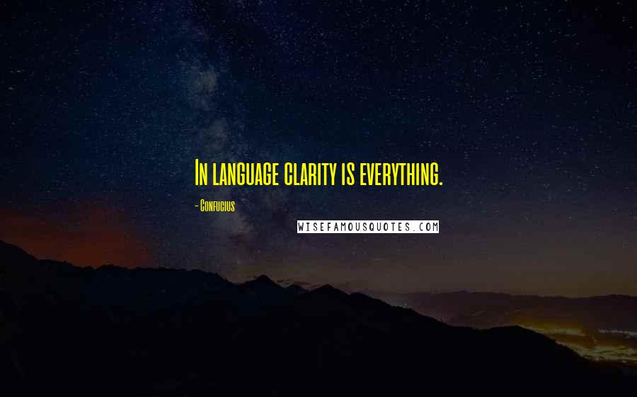Confucius Quotes: In language clarity is everything.