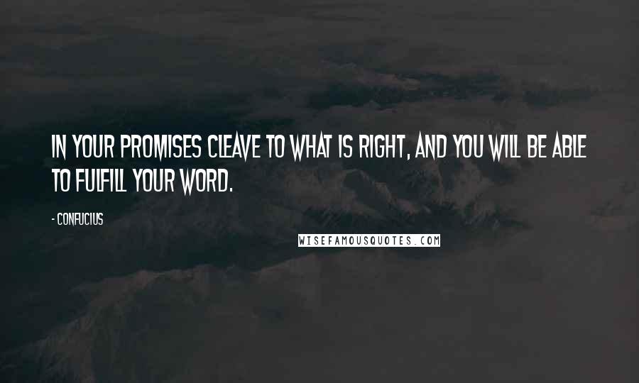 Confucius Quotes: In your promises cleave to what is right, And you will be able to fulfill your word.