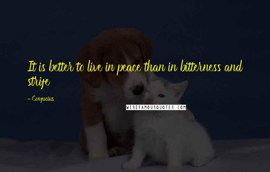 Confucius Quotes: It is better to live in peace than in bitterness and strife