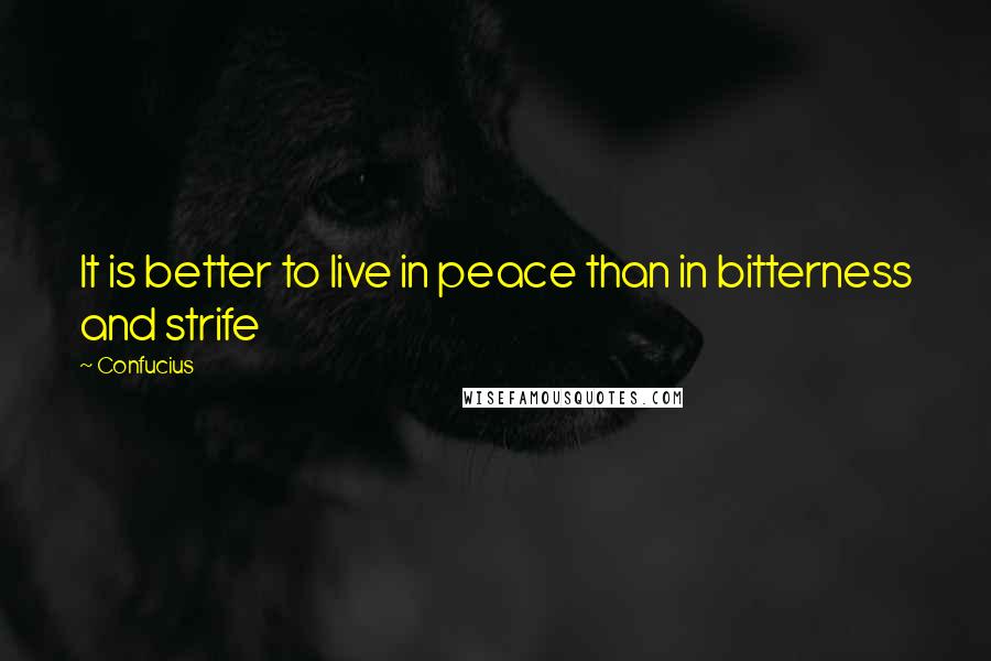 Confucius Quotes: It is better to live in peace than in bitterness and strife