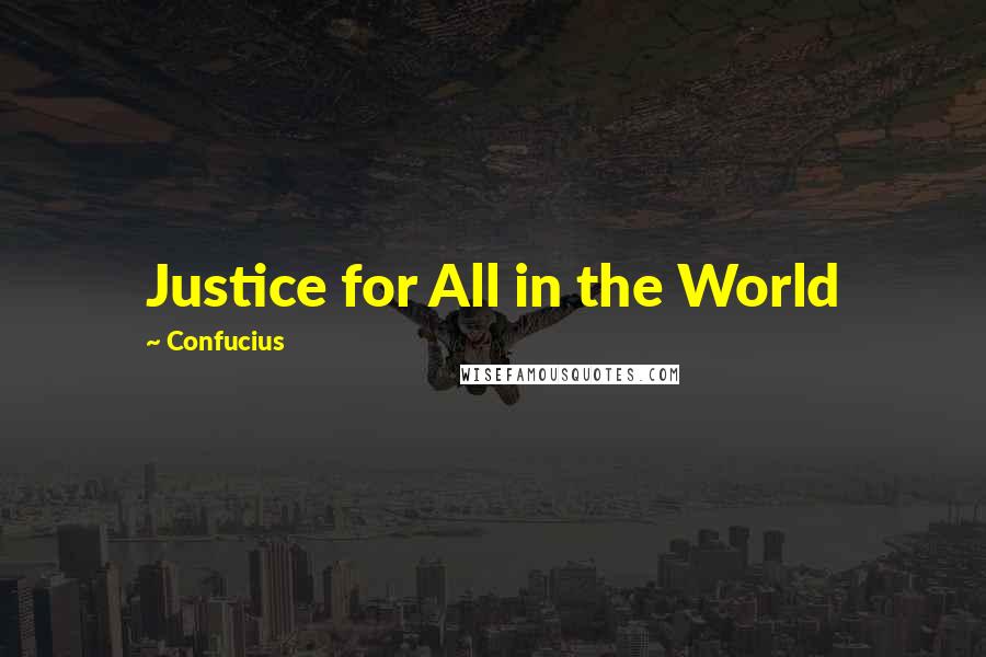 Confucius Quotes: Justice for All in the World