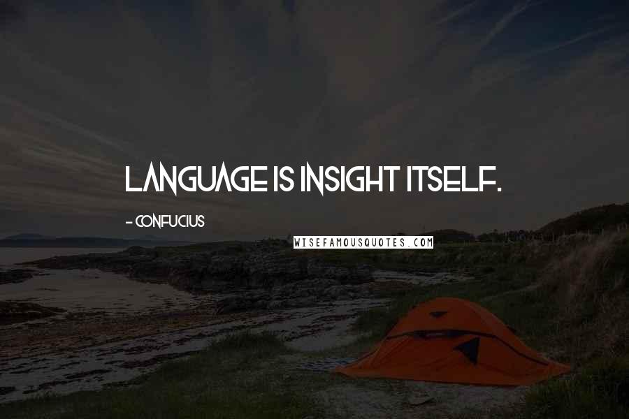 Confucius Quotes: Language is insight itself.