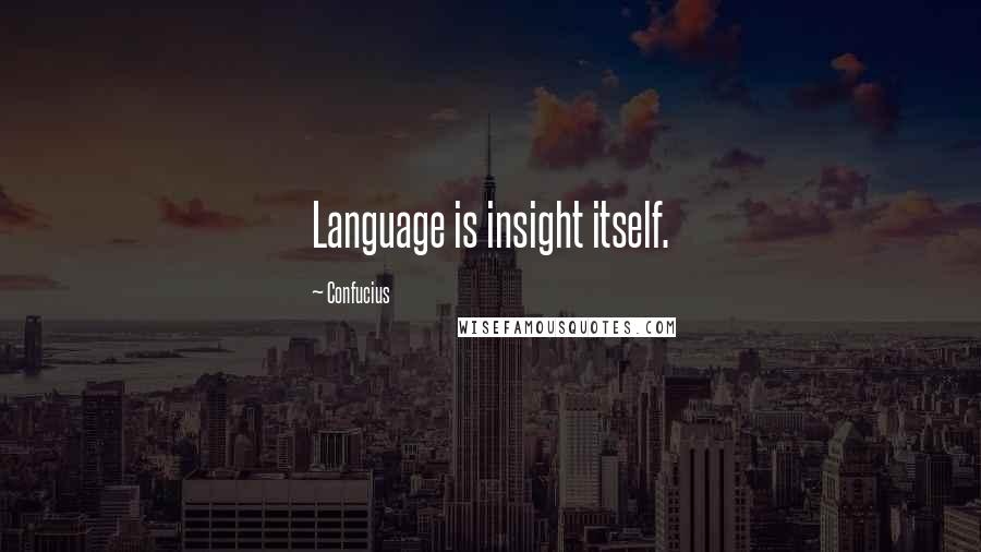 Confucius Quotes: Language is insight itself.