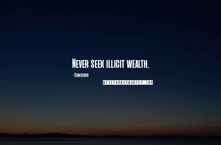 Confucius Quotes: Never seek illicit wealth.