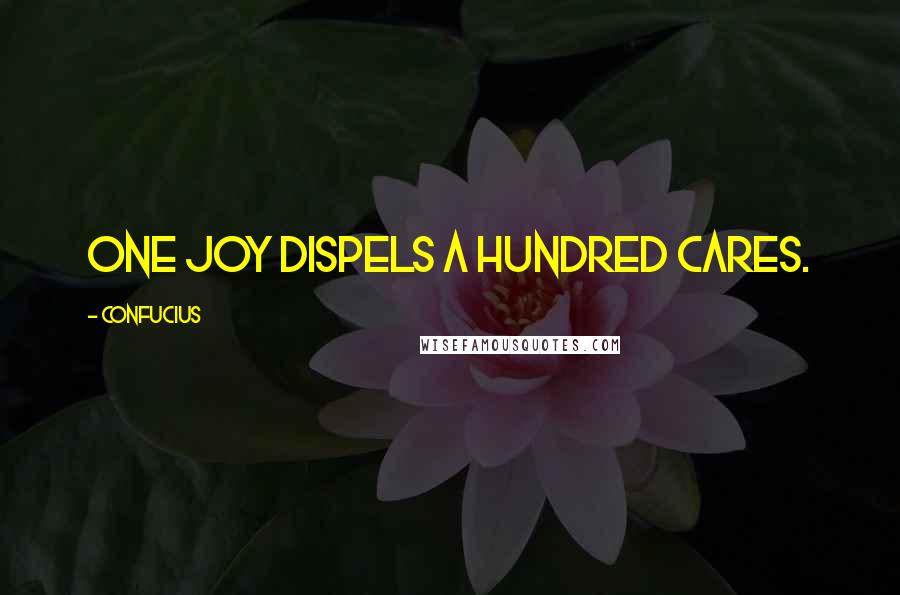 Confucius Quotes: One joy dispels a hundred cares.