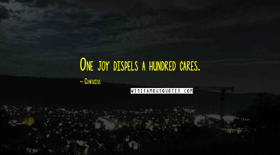 Confucius Quotes: One joy dispels a hundred cares.