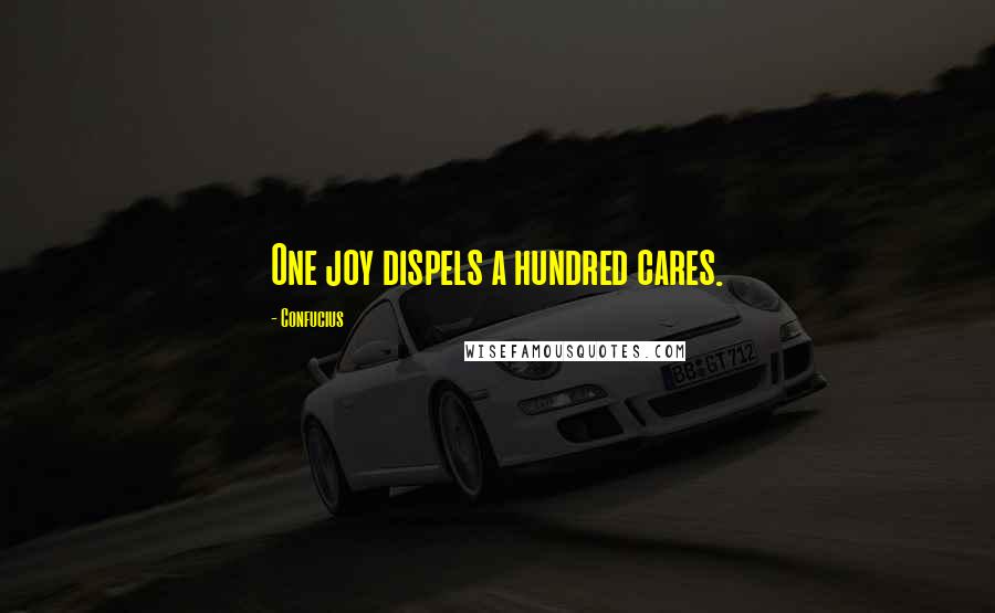 Confucius Quotes: One joy dispels a hundred cares.