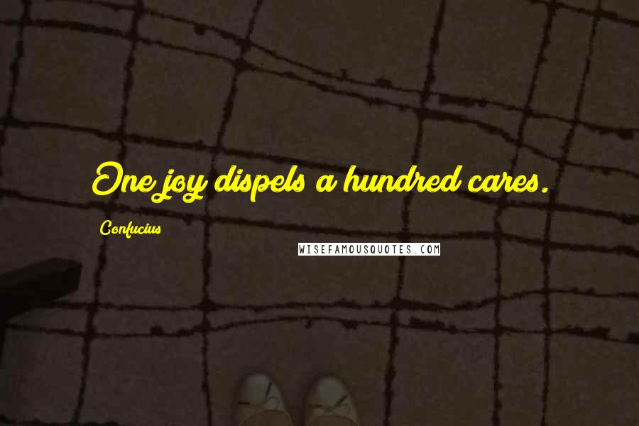 Confucius Quotes: One joy dispels a hundred cares.