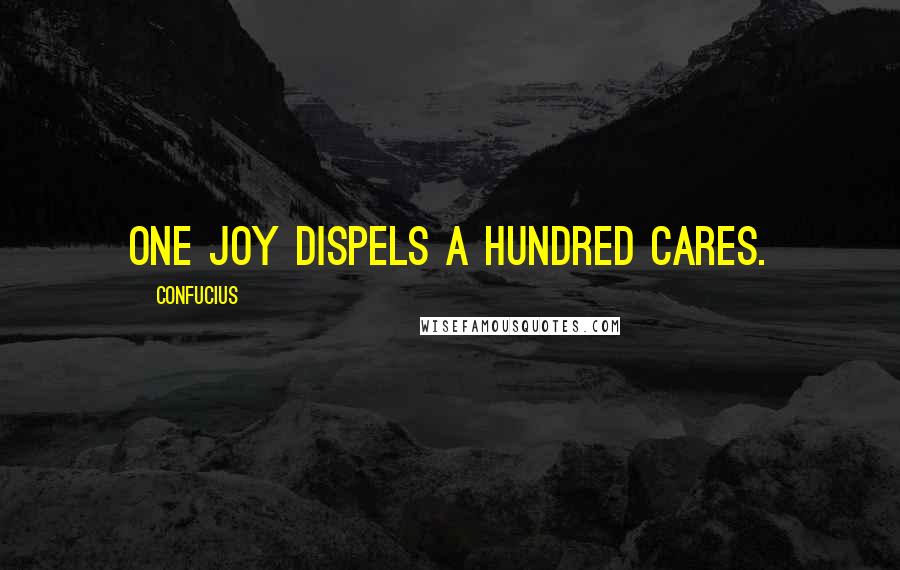 Confucius Quotes: One joy dispels a hundred cares.