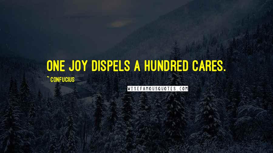 Confucius Quotes: One joy dispels a hundred cares.