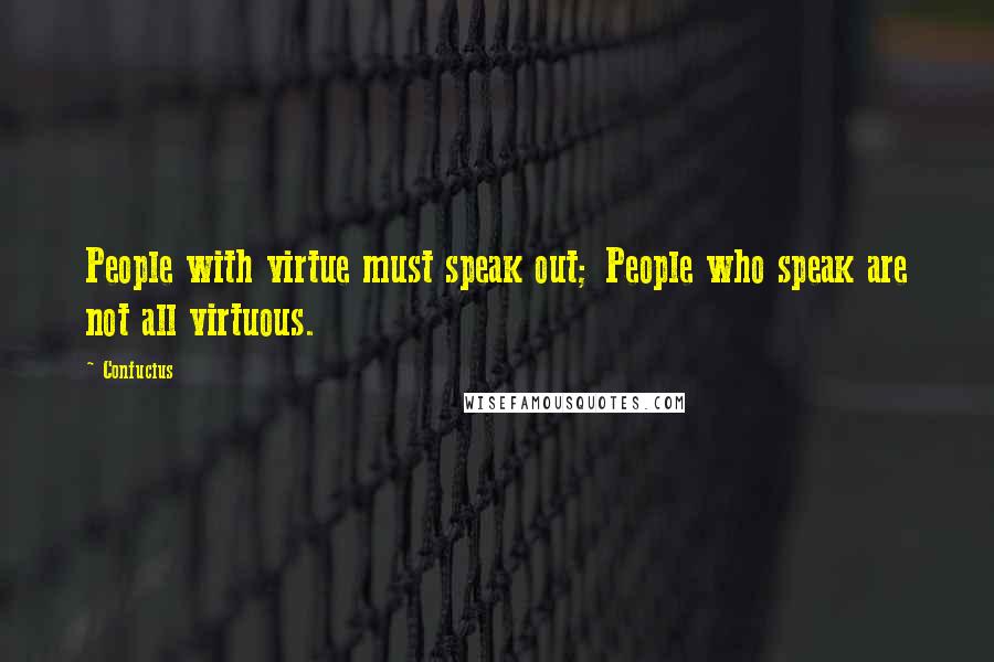Confucius Quotes: People with virtue must speak out; People who speak are not all virtuous.