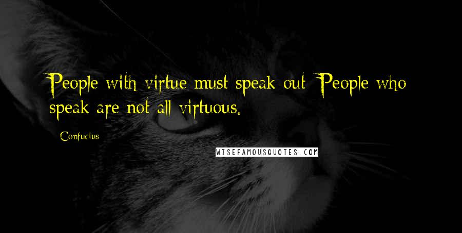 Confucius Quotes: People with virtue must speak out; People who speak are not all virtuous.