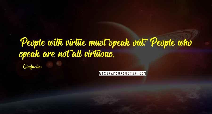 Confucius Quotes: People with virtue must speak out; People who speak are not all virtuous.