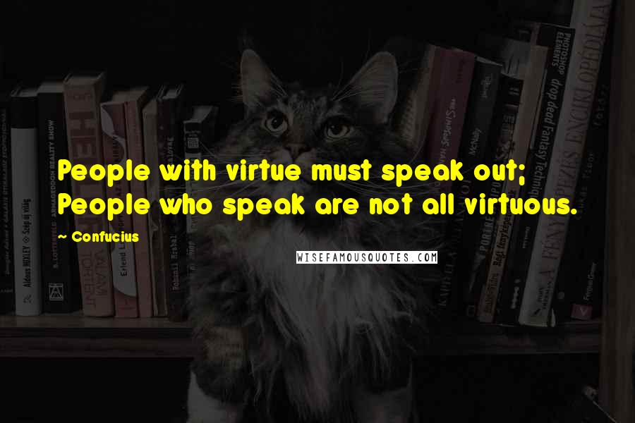 Confucius Quotes: People with virtue must speak out; People who speak are not all virtuous.