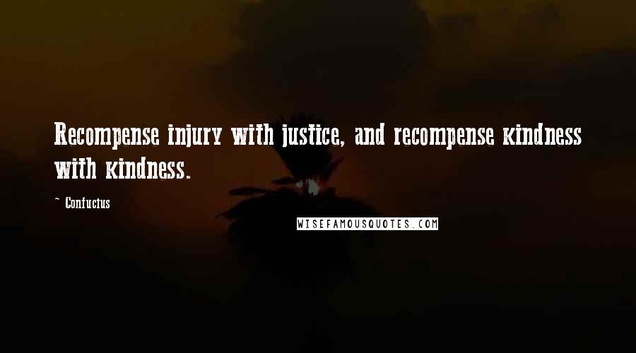 Confucius Quotes: Recompense injury with justice, and recompense kindness with kindness.