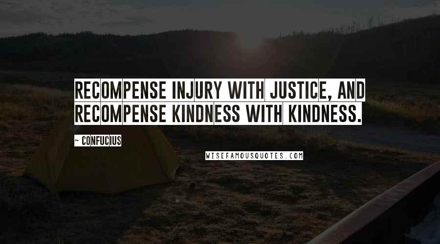 Confucius Quotes: Recompense injury with justice, and recompense kindness with kindness.