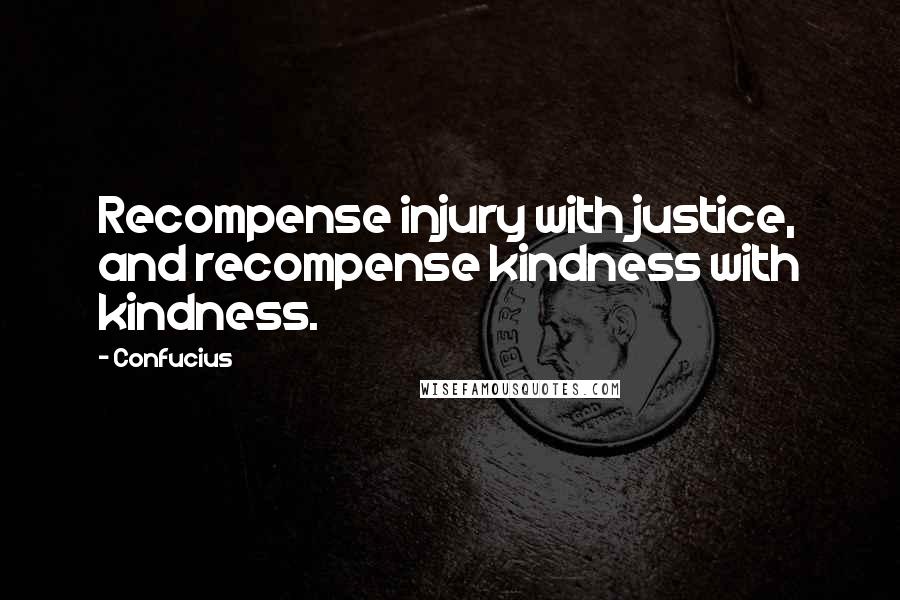 Confucius Quotes: Recompense injury with justice, and recompense kindness with kindness.