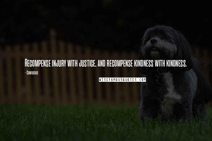 Confucius Quotes: Recompense injury with justice, and recompense kindness with kindness.