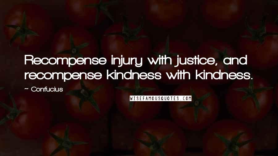 Confucius Quotes: Recompense injury with justice, and recompense kindness with kindness.