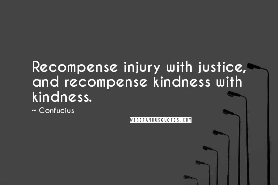 Confucius Quotes: Recompense injury with justice, and recompense kindness with kindness.