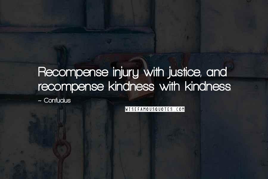 Confucius Quotes: Recompense injury with justice, and recompense kindness with kindness.