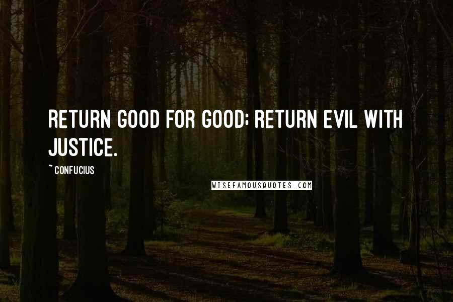 Confucius Quotes: Return good for good; return evil with justice.