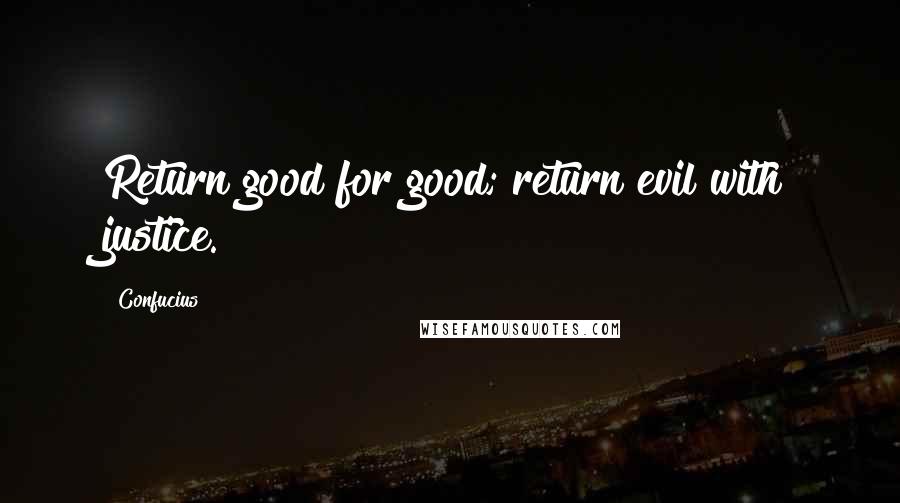 Confucius Quotes: Return good for good; return evil with justice.