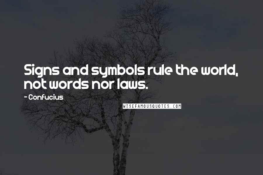 Confucius Quotes: Signs and symbols rule the world, not words nor laws.