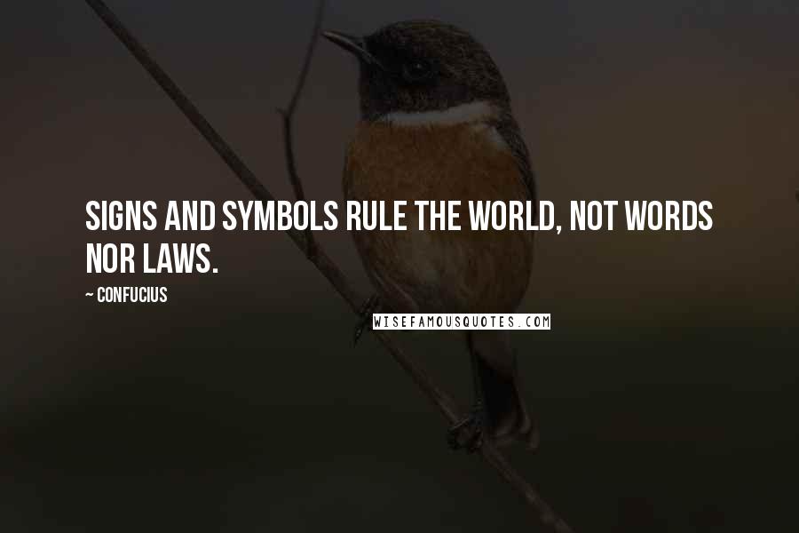 Confucius Quotes: Signs and symbols rule the world, not words nor laws.
