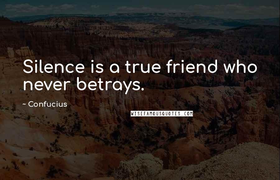 Confucius Quotes: Silence is a true friend who never betrays.