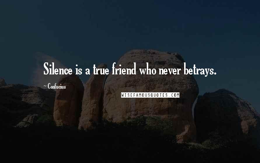 Confucius Quotes: Silence is a true friend who never betrays.